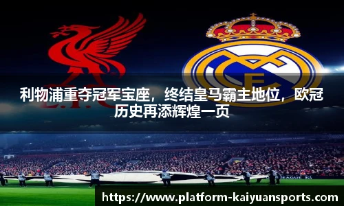 利物浦重夺冠军宝座，终结皇马霸主地位，欧冠历史再添辉煌一页