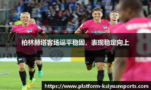 柏林赫塔客场逼平稳固，表现稳定向上