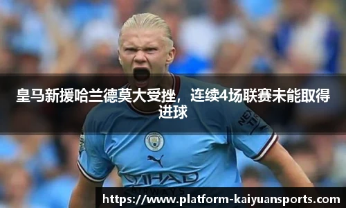 皇马新援哈兰德莫大受挫，连续4场联赛未能取得进球