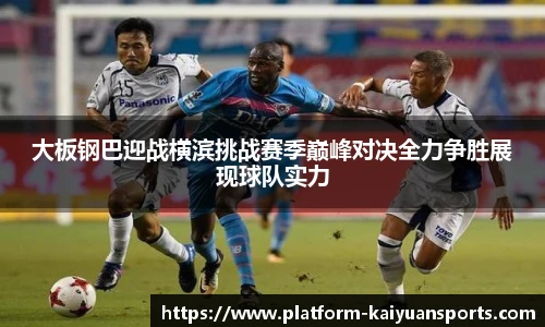 大板钢巴迎战横滨挑战赛季巅峰对决全力争胜展现球队实力